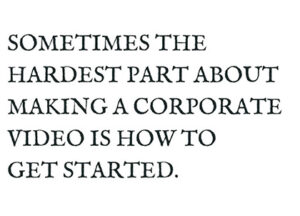 Sometimes the hardest part about making a corporate video is how to get started.